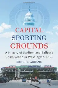 Capital Sporting Grounds: A History of Stadium and Ballpark Construction in Washington, D.C. (repost)