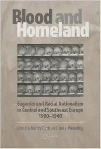 Blood And Homeland": Eugenics And Racial Nationalism in Central And Southeast Europe