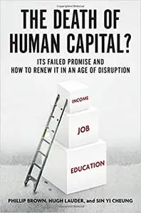 The Death of Human Capital?: Its Failed Promise and How to Renew It in an Age of Disruption
