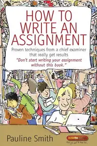 How to Write an Assignment: Proven techniques from a chief examiner that really get results