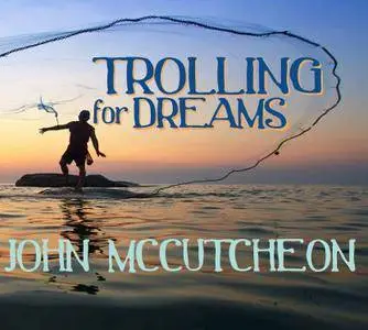 John McCutcheon - Trolling for Dreams (2017)