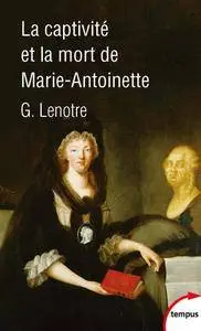 G. Lenotre, "La captivité et la mort de Marie-Antoinette"