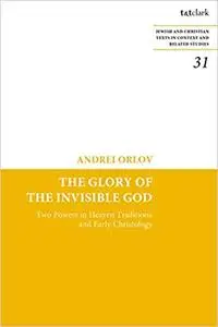 The Glory of the Invisible God: Two Powers in Heaven Traditions and Early Christology