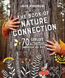 The Book of Nature Connection: 70 Sensory Activities for All Ages