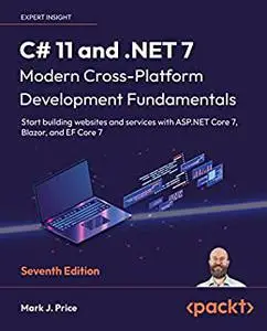 C# 11 and .NET 7 – Modern Cross-Platform Development Fundamentals: Start building websites and services, 7th Edition