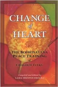 Change of Heart: The Bodhisattva Peace Training of Chagdud Tulku Rinpoche