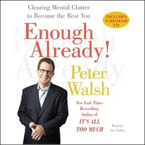 «Enough Already!: Clearing Mental Clutter to Become the Best You» by Peter Walsh