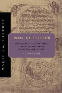 Magic in the Cloister: Pious Motives, Illicit Interests, and Occult Approaches to the Medieval Universe