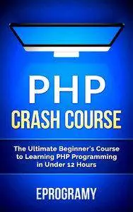PHP: Crash Course - The Ultimate Beginner's Course to Learning PHP Programming in Under 12 Hours [repost]