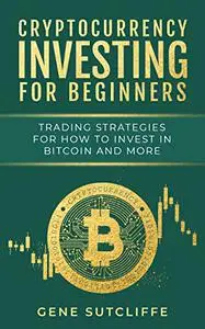 Cryptocurrency Investing for Beginners: Trading Strategies for How to Invest in Bitcoin and More