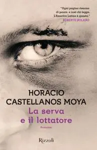 Horacio Castellanos Moya - La serva e il lottatore