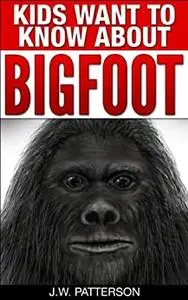 Kids Want To Know About Bigfoot: A Childrens Mystery