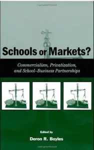 Schools or Markets?: Commercialism, Privatization, and School-business Partnerships