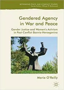 Gendered Agency in War and Peace: Gender Justice and Women's Activism in Post-Conflict Bosnia-Herzegovina