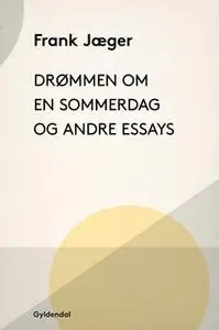 «Drømmen om en sommerdag og andre essays» by Frank Jæger