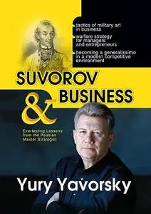 «Suvorov & business. Everlasting lessons from the russian master strategist» by Yury Yavorsky