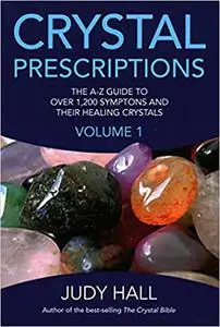 Crystal Prescriptions: The A-Z Guide to Over 1,200 Symptoms and Their Healing Crystals (Volume 1)