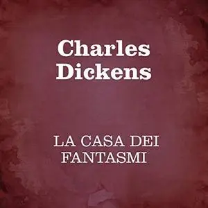 Charles Dickens - La casa dei fantasmi (2018) [Audiobook]