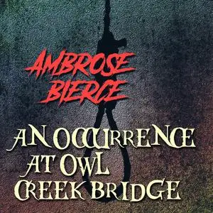 «An Occurrence at Owl Creek Bridge» by Ambrose Bierce