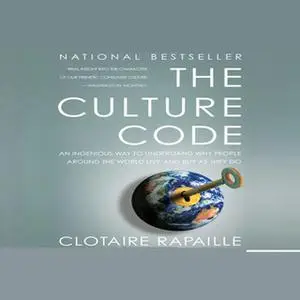 «The Culture Code: An Ingenious Way to Understand Why People Around the World Live and Buy As They Do» by Clotaire Rapai