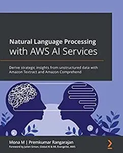 Natural Language Processing with AWS AI Services:  Derive strategic insights from unstructured data with Amazon (repost)