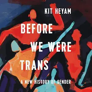 Before We Were Trans: A New History of Gender [Audiobook]