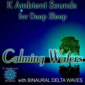 K Ambient Sounds - Calming Waters - Sounds for Deep Sleep with Delta Waves Binaural Beats (2015)