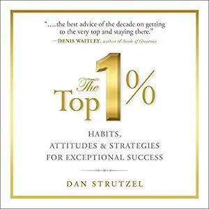 The Top 1%: Habits, Attitudes & Strategies For Exceptional Success [Audiobook]