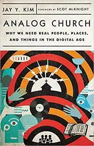 Analog Church: Why We Need Real People, Places, and Things in the Digital
