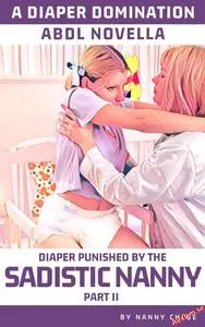 Diaper Punished by the Sadistic Nanny: Part II (A Diaper Domination ABDL Novella)