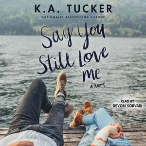 «Say You Still Love Me: A Novel» by K.A. Tucker