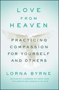 «Love From Heaven: Practicing Compassion for Yourself and Others» by Lorna Byrne