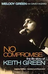 No Compromise: The Life Story of Keith Green
