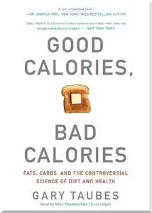 Good Calories, Bad Calories: Fats, Carbs, and the Controversial Science of Diet and Health (Audiobook)