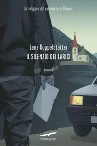 Lenz Koppelstätter - Il silenzio dei larici. Un'indagine del commissario Grauner