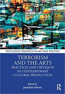 Terrorism and the Arts: Practices and Critiques in Contemporary Cultural Production