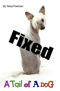 «Fixed: A Tail of a Dog» by Tessa L Freeman