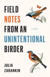 Field Notes from an Unintentional Birder: A Memoir