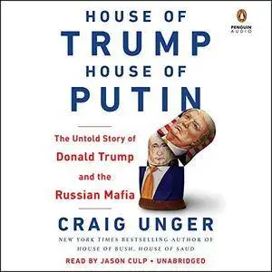 House of Trump, House of Putin: The Untold Story of Donald Trump and the Russian Mafia [Audiobook]