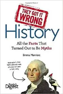 They Got It Wrong: History: All the Facts that Turned Out to be Myths [Repost]