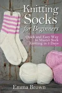 Knitting Socks For Beginners: Quick and Easy Way to Master Sock Knitting in 3 Days