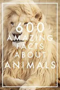 «600 Amazing Facts About Animals» by Nicotext Publishing