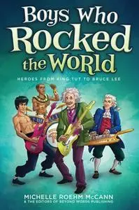 «Boys Who Rocked the World: Heroes from King Tut to Bruce Lee» by Michelle Roehm McCann
