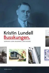 «Busskungen - Svensken som grundade Greyhound» by Kristin Lundell