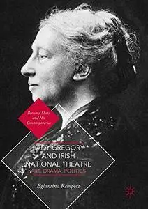 Lady Gregory and Irish National Theatre: Art, Drama, Politics