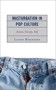 Masturbation in Pop Culture: Screen, Society, Self