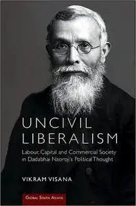 Uncivil Liberalism: Labour, Capital and Commercial Society in Dadabhai Naoroji's Political Thought