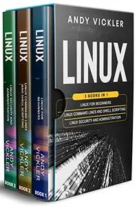Linux: 3 books in 1 : Linux for Beginners + Linux Command Lines and Shell Scripting + Linux Security and Administration