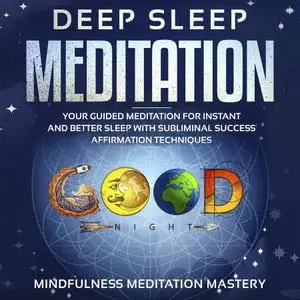 Deep Sleep Meditation: Your Guided Meditation for Instant and Better Sleep with Subliminal Success Affirmation