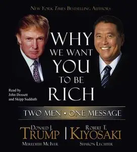 «Why We Want You to Be Rich: Two Men, One Message» by Donald J. Trump,Robert T. Kiyosaki